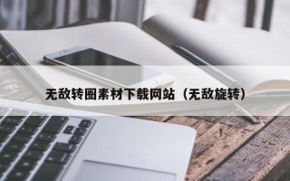 西安无敌转圈素材下载网站（无敌旋转）